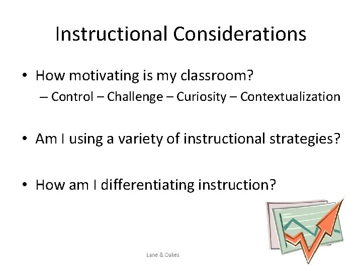 Instructional Considerations • How motivating is my classroom? – Control – Challenge – Curiosity