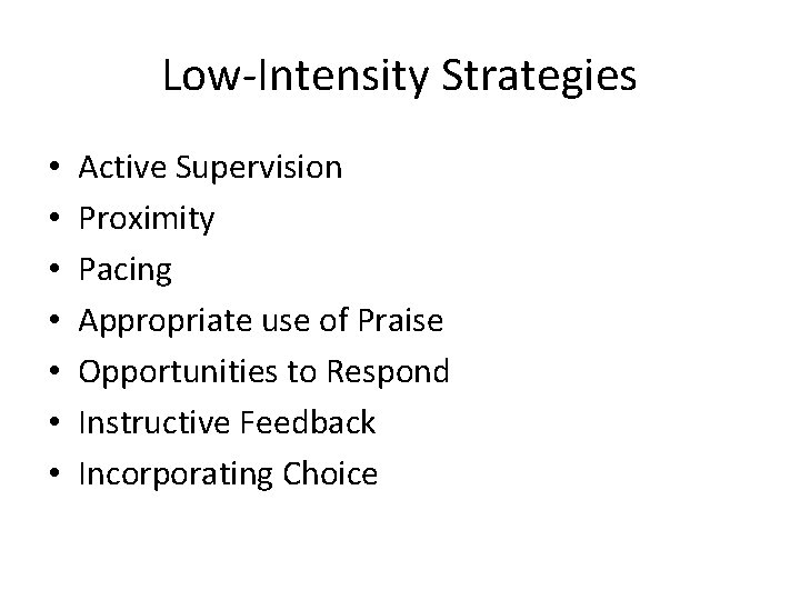 Low-Intensity Strategies • • Active Supervision Proximity Pacing Appropriate use of Praise Opportunities to