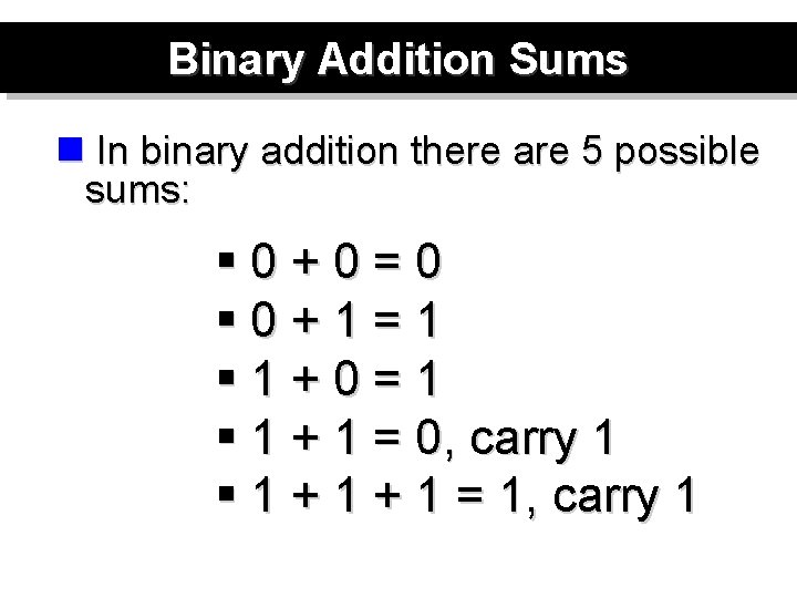 Binary Addition Sums n In binary addition there are 5 possible sums: § 0+0=0