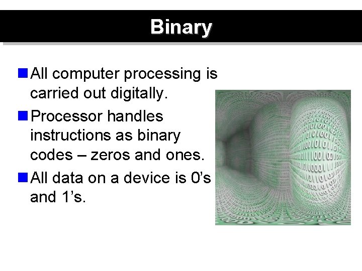 Binary n All computer processing is carried out digitally. n Processor handles instructions as