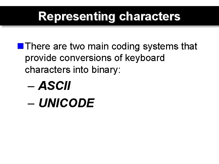 Representing characters n There are two main coding systems that provide conversions of keyboard