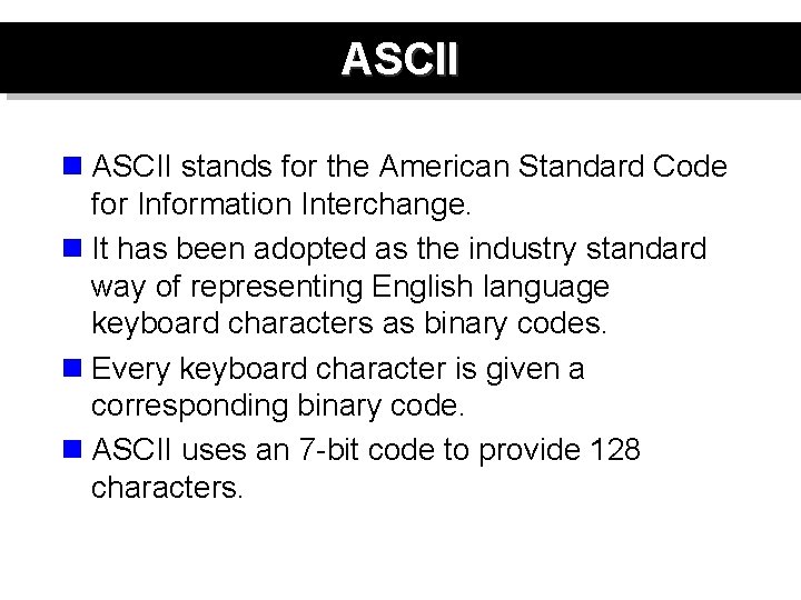 ASCII n ASCII stands for the American Standard Code for Information Interchange. n It