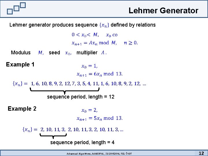 Lehmer Generator Lehmer generator produces sequence defined by relations Modulus seed multiplier Example 1