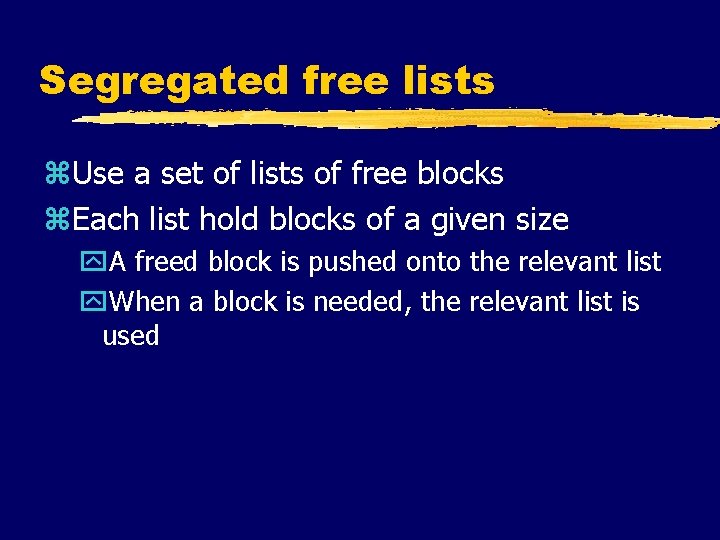 Segregated free lists z. Use a set of lists of free blocks z. Each
