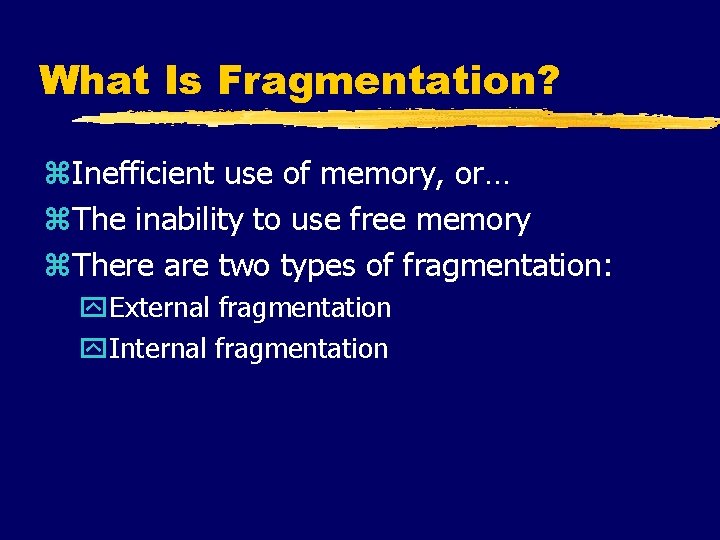What Is Fragmentation? z. Inefficient use of memory, or… z. The inability to use