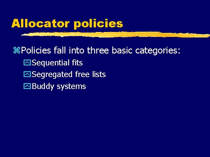 Allocator policies z. Policies fall into three basic categories: y. Sequential fits y. Segregated