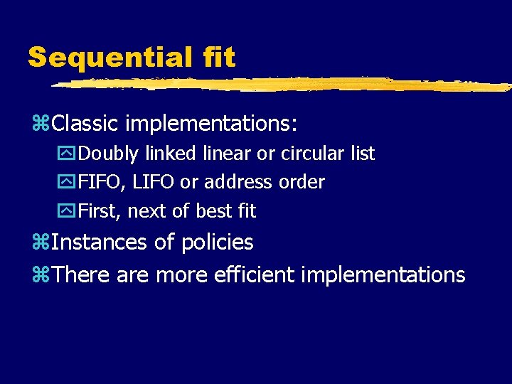 Sequential fit z. Classic implementations: y. Doubly linked linear or circular list y. FIFO,