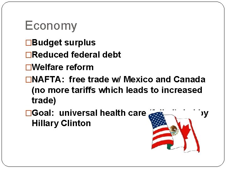 Economy �Budget surplus �Reduced federal debt �Welfare reform �NAFTA: free trade w/ Mexico and