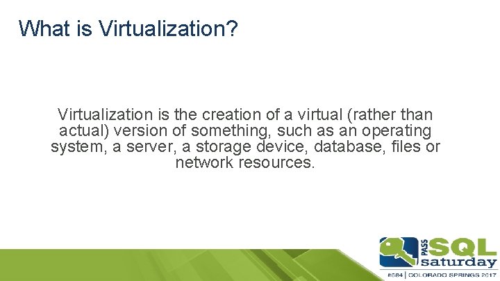 What is Virtualization? Virtualization is the creation of a virtual (rather than actual) version