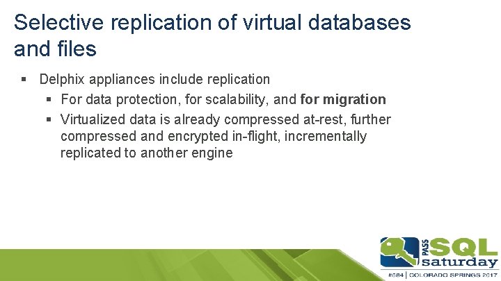 Selective replication of virtual databases and files § Delphix appliances include replication § For