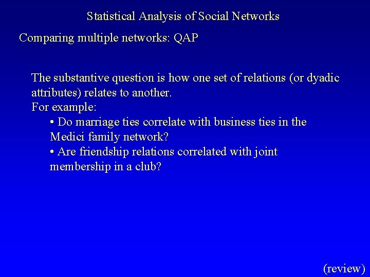 Statistical Analysis of Social Networks Comparing multiple networks: QAP The substantive question is how