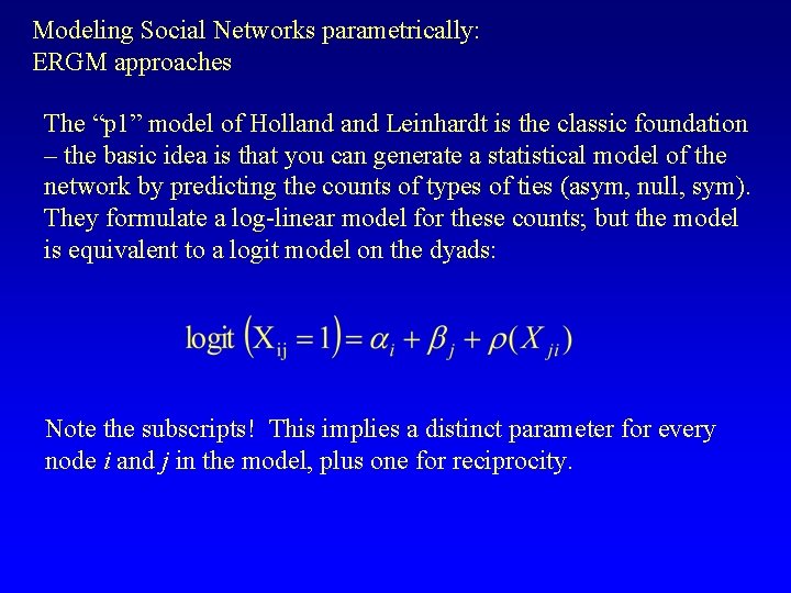 Modeling Social Networks parametrically: ERGM approaches The “p 1” model of Holland Leinhardt is