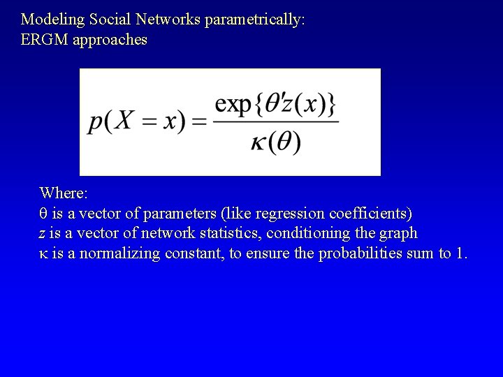 Modeling Social Networks parametrically: ERGM approaches Where: q is a vector of parameters (like