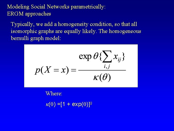Modeling Social Networks parametrically: ERGM approaches Typically, we add a homogeneity condition, so that