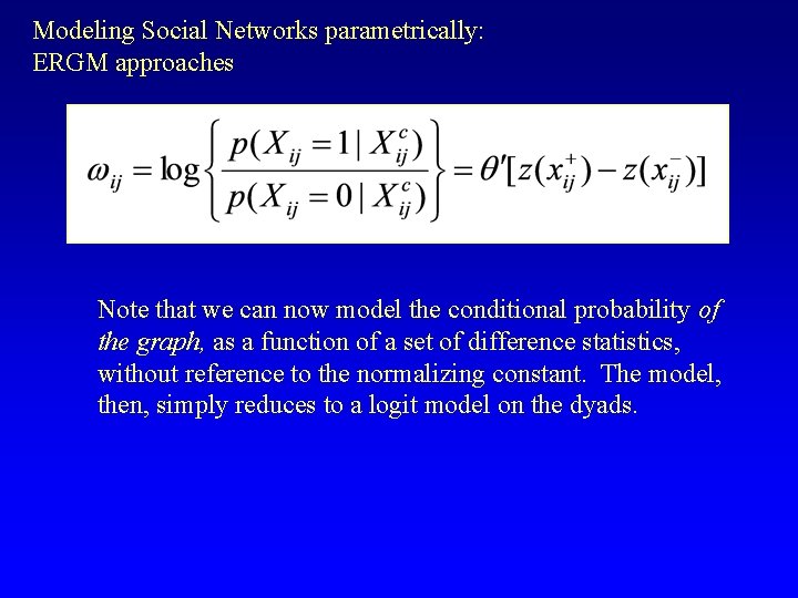 Modeling Social Networks parametrically: ERGM approaches Note that we can now model the conditional
