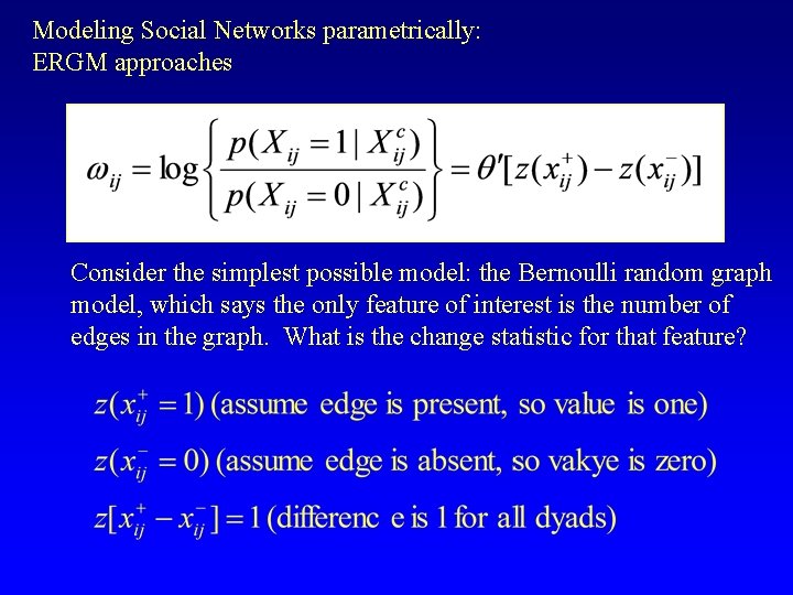 Modeling Social Networks parametrically: ERGM approaches Consider the simplest possible model: the Bernoulli random