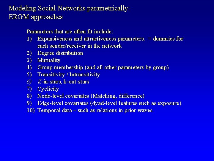 Modeling Social Networks parametrically: ERGM approaches Parameters that are often fit include: 1) Expansiveness