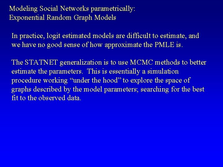 Modeling Social Networks parametrically: Exponential Random Graph Models In practice, logit estimated models are