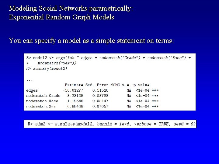 Modeling Social Networks parametrically: Exponential Random Graph Models You can specify a model as