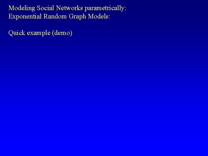 Modeling Social Networks parametrically: Exponential Random Graph Models: Quick example (demo) 