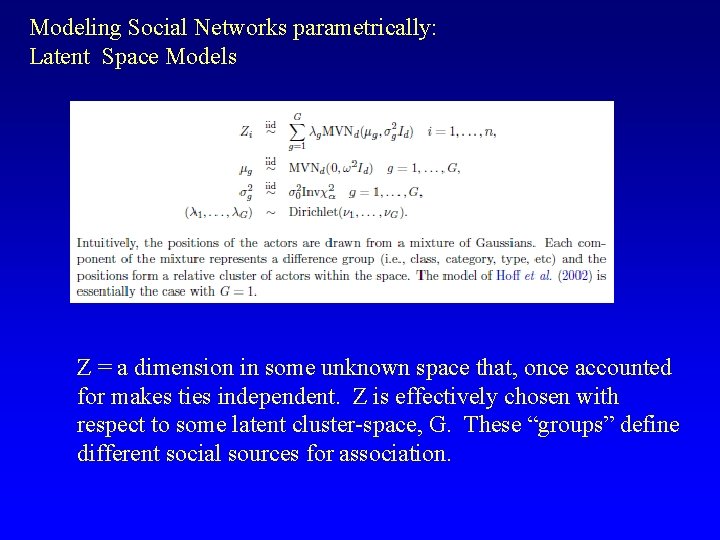 Modeling Social Networks parametrically: Latent Space Models Z = a dimension in some unknown