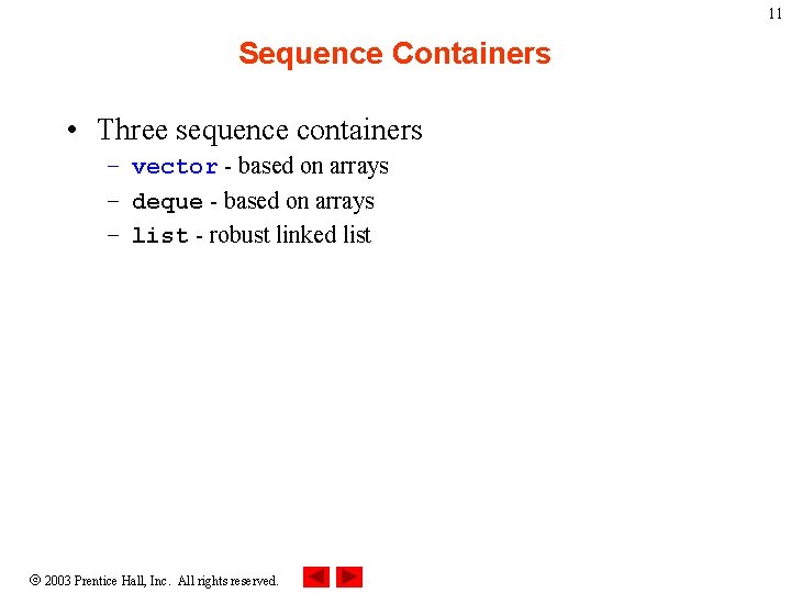 11 Sequence Containers • Three sequence containers – vector - based on arrays –