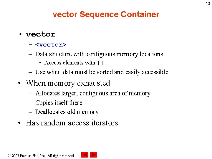 12 vector Sequence Container • vector – <vector> – Data structure with contiguous memory