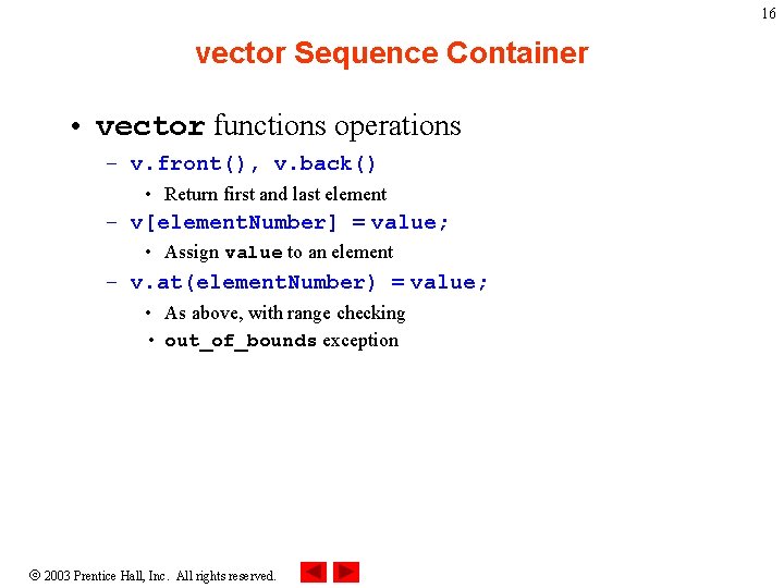 16 vector Sequence Container • vector functions operations – v. front(), v. back() •