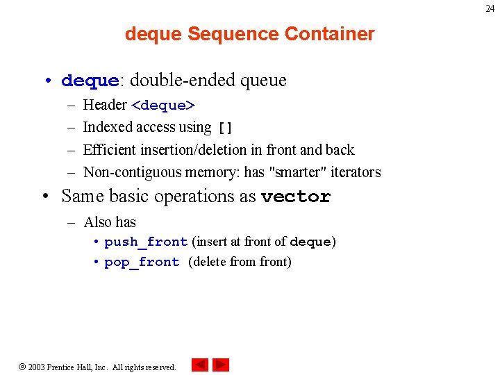 24 deque Sequence Container • deque: double-ended queue – – Header <deque> Indexed access