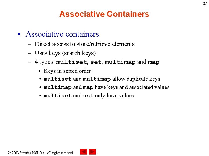 27 Associative Containers • Associative containers – Direct access to store/retrieve elements – Uses