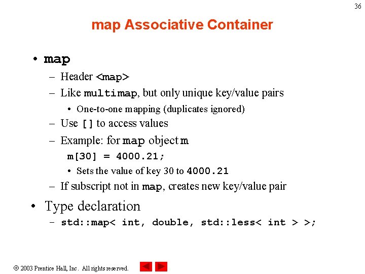 36 map Associative Container • map – Header <map> – Like multimap, but only