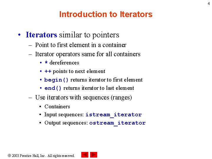 4 Introduction to Iterators • Iterators similar to pointers – Point to first element