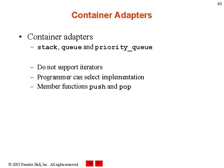 40 Container Adapters • Container adapters – stack, queue and priority_queue – Do not