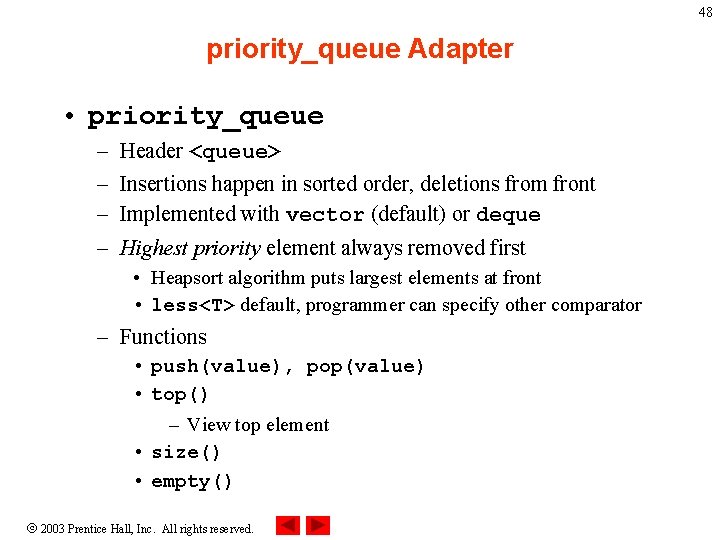 48 priority_queue Adapter • priority_queue – – Header <queue> Insertions happen in sorted order,