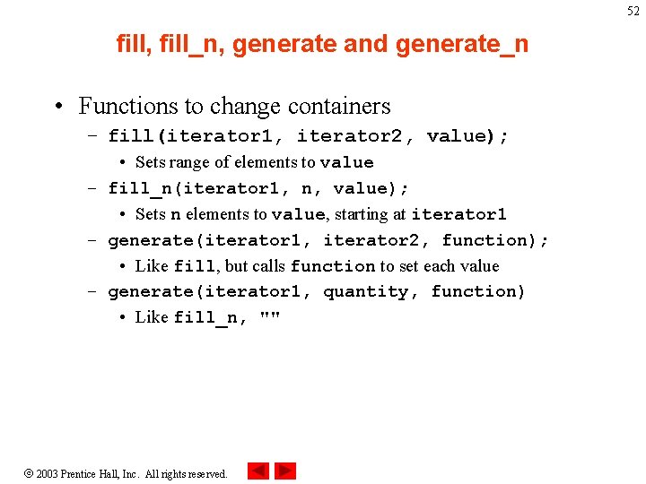 52 fill, fill_n, generate and generate_n • Functions to change containers – fill(iterator 1,