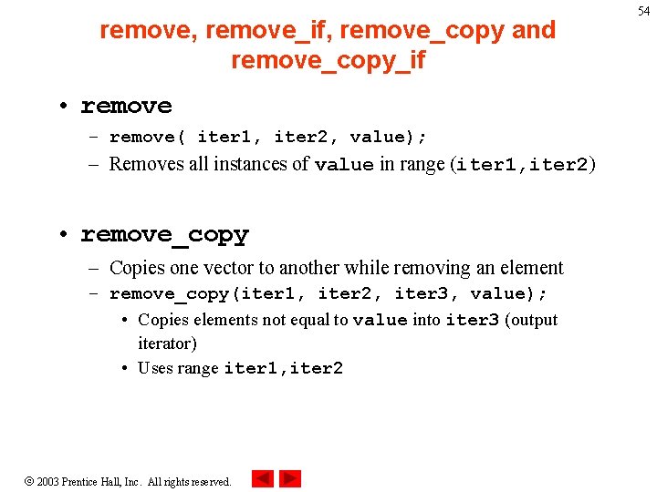 remove, remove_if, remove_copy and remove_copy_if • remove – remove( iter 1, iter 2, value);