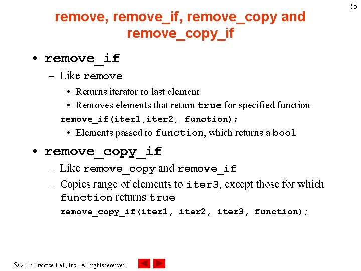 remove, remove_if, remove_copy and remove_copy_if • remove_if – Like remove • Returns iterator to