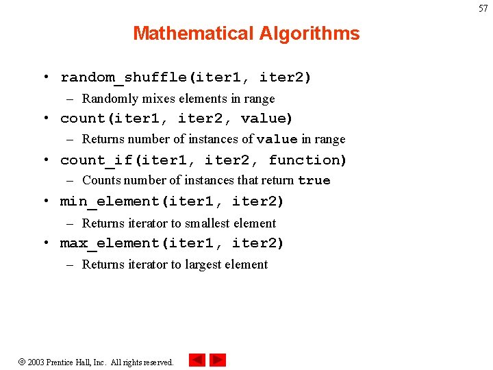 57 Mathematical Algorithms • random_shuffle(iter 1, iter 2) – Randomly mixes elements in range