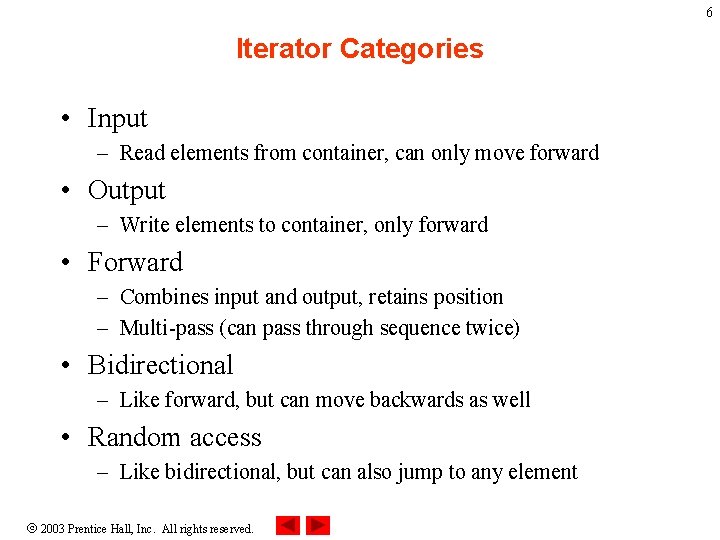 6 Iterator Categories • Input – Read elements from container, can only move forward