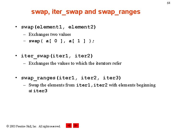 64 swap, iter_swap and swap_ranges • swap(element 1, element 2) – Exchanges two values