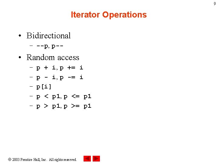 9 Iterator Operations • Bidirectional – --p, p-- • Random access – – –