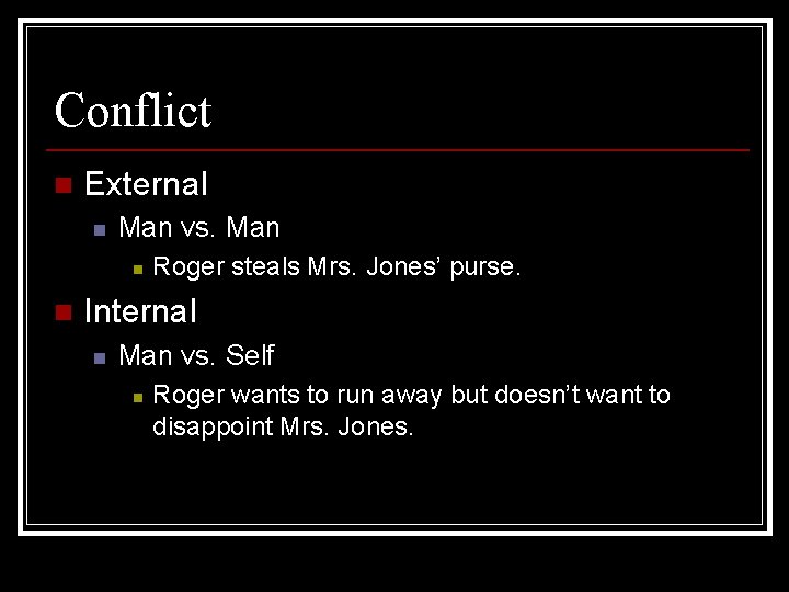 Conflict n External n Man vs. Man n n Roger steals Mrs. Jones’ purse.