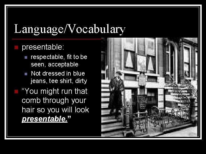Language/Vocabulary n presentable: n n n respectable, fit to be seen, acceptable Not dressed