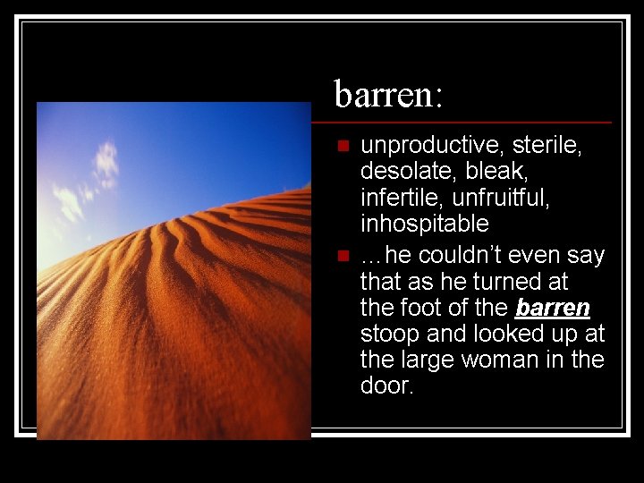 barren: n n unproductive, sterile, desolate, bleak, infertile, unfruitful, inhospitable …he couldn’t even say