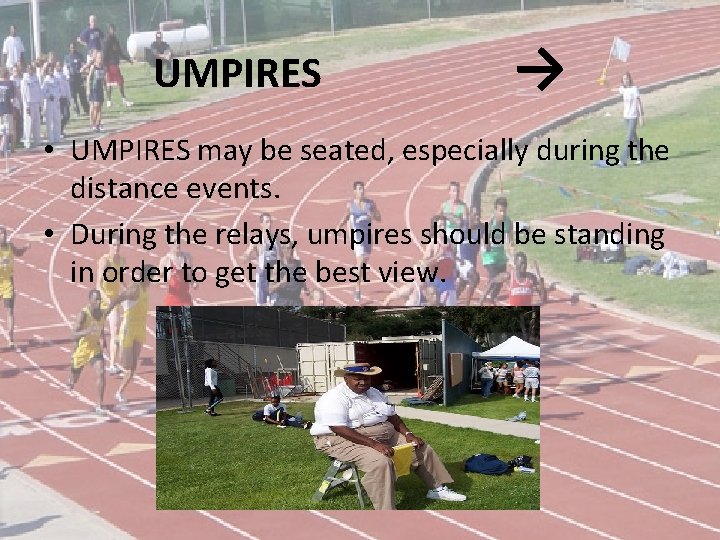 UMPIRES → • UMPIRES may be seated, especially during the distance events. • During