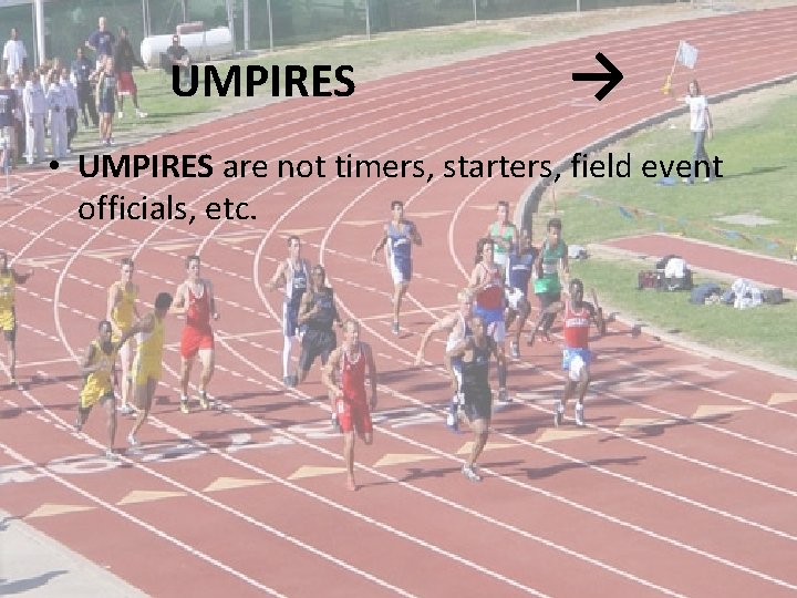 UMPIRES → • UMPIRES are not timers, starters, field event officials, etc. 