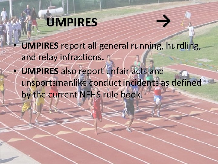 UMPIRES → • UMPIRES report all general running, hurdling, and relay infractions. • UMPIRES