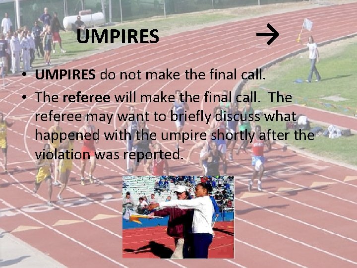 UMPIRES → • UMPIRES do not make the final call. • The referee will