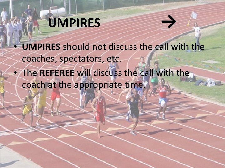 UMPIRES → • UMPIRES should not discuss the call with the coaches, spectators, etc.