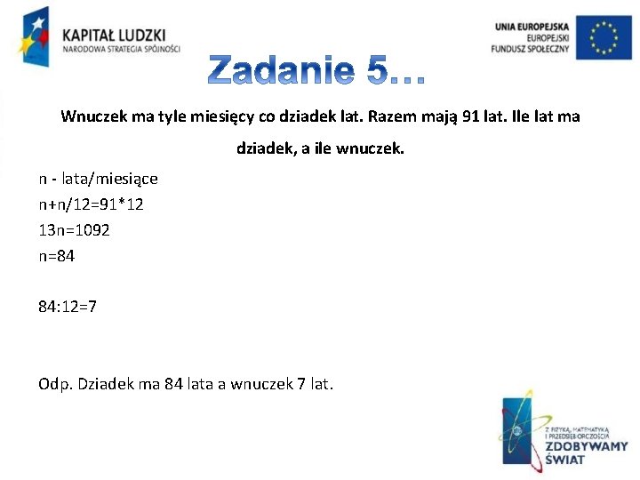 Wnuczek ma tyle miesięcy co dziadek lat. Razem mają 91 lat. Ile lat ma